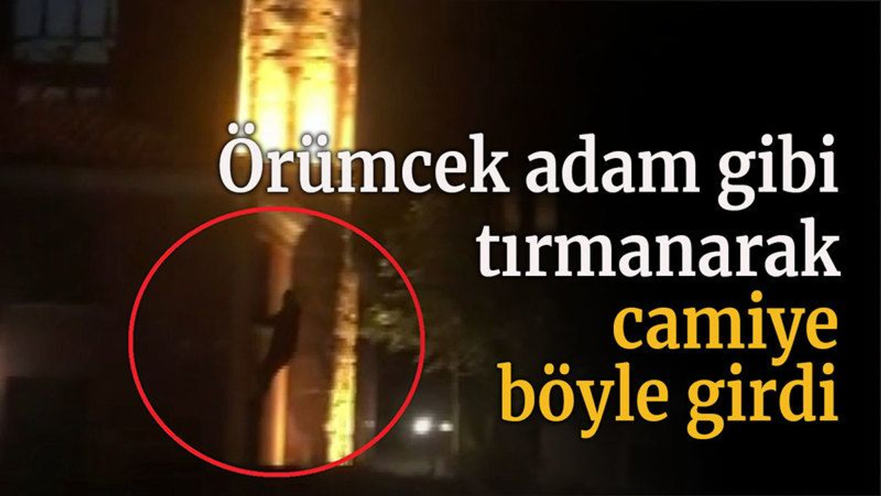 Örümcek adam gibi tırmanarak camiye böyle girdi